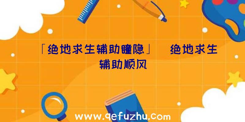 「绝地求生辅助瞳隐」|绝地求生辅助顺风